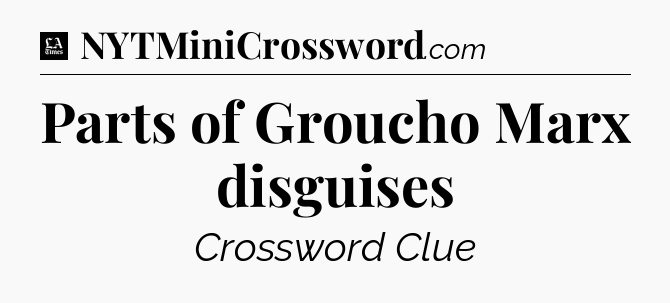 Parts of Groucho Marx disguises - LA Times Crossword