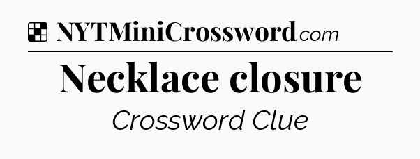Solution: Necklace closure - NYT Crossword