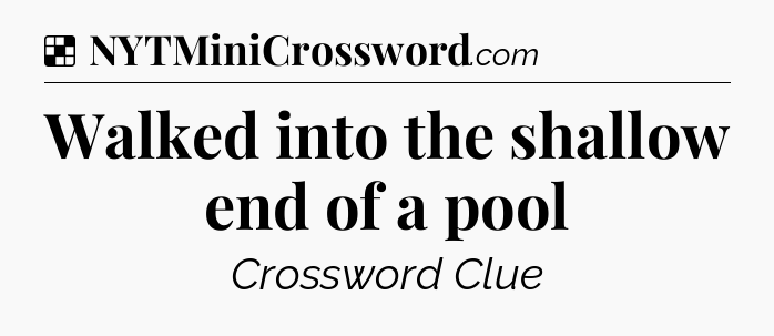 Solution: Walked into the shallow end of a pool - NYT Crossword