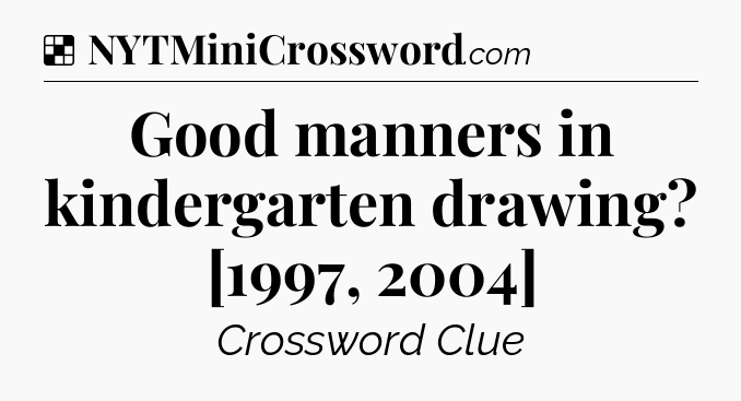 Solution: Good manners in kindergarten drawing? [1997, 2004] - NYT Crossword