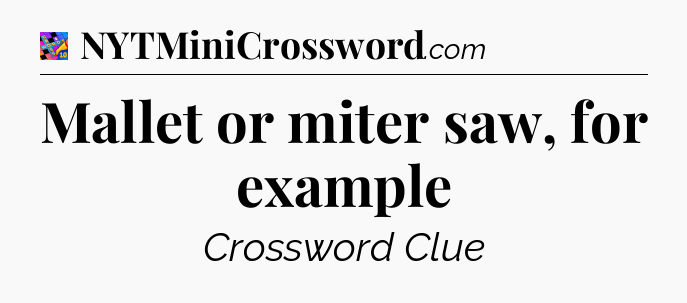 Mallet or miter saw, for example Crossword Clue