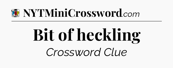 Bit of heckling Crossword Clue