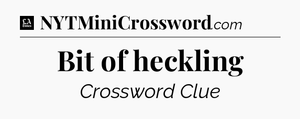 Bit of heckling - LA Times Crossword