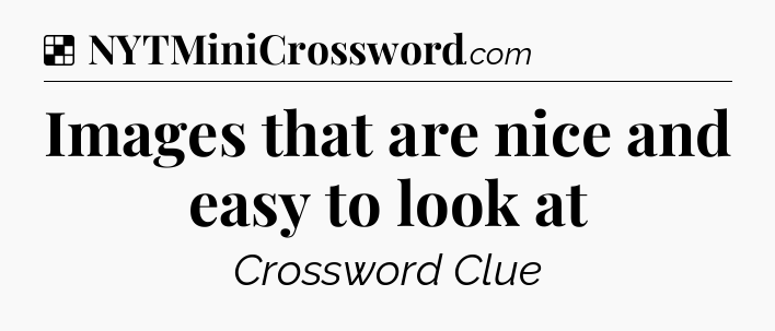 Solution: Images that are nice and easy to look at - NYT Crossword