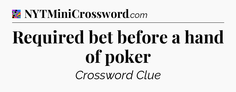 Required bet before a hand of poker Crossword Clue