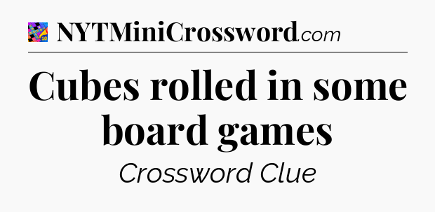 Cubes rolled in some board games Crossword Clue