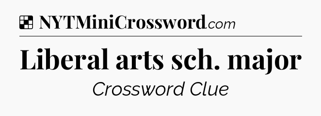 Solution: Liberal arts sch. major - NYT Crossword