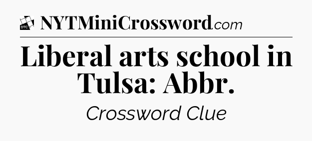 Liberal arts school in Tulsa: Abbr - Daily Themed Classic Crossword