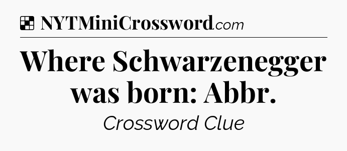 Solution: Where Schwarzenegger was born: Abbr - NYT Crossword