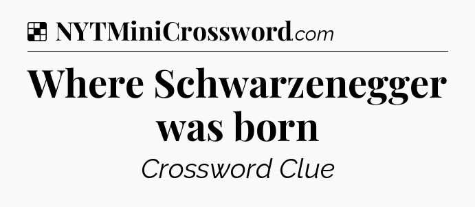 Solution: Where Schwarzenegger was born - NYT Crossword