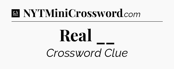 Real __ - LA Times Crossword