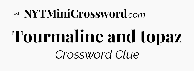 Tourmaline and topaz - WSJ Crossword