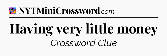 Having very little money Crossword Clue