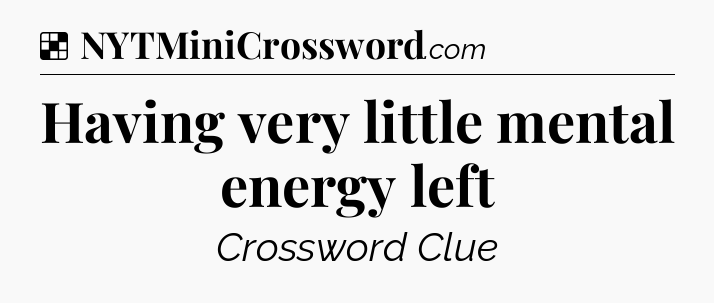 Solution: Having very little mental energy left - NYT Crossword