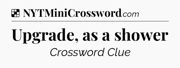 Solution: Upgrade, as a shower - NYT Crossword