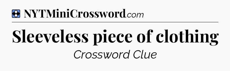 Solution: Sleeveless piece of clothing - NYT Mini Crossword