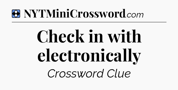 Solution: Check in with electronically - NYT Mini Crossword