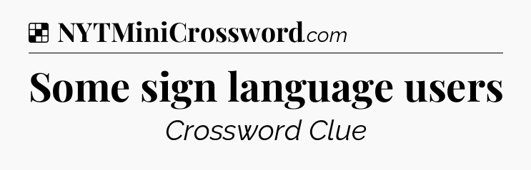 Solution: Some sign language users - NYT Crossword