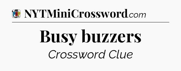 Busy buzzers Crossword Clue
