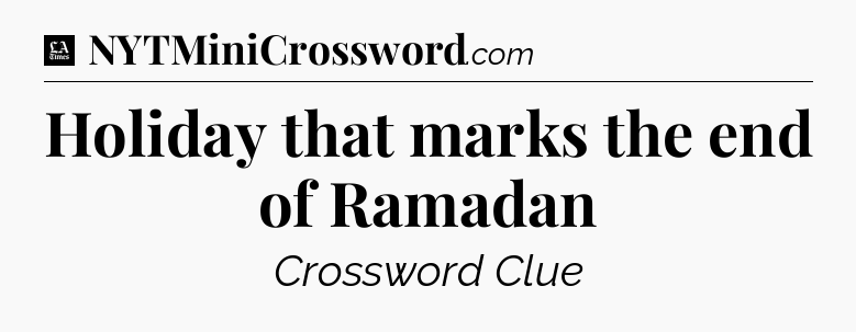 Holiday that marks the end of Ramadan - LA Times Crossword