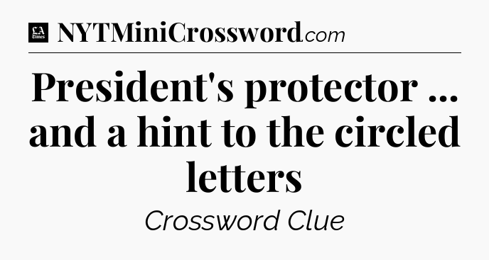 President's protector ... and a hint to the circled letters - LA Times Crossword