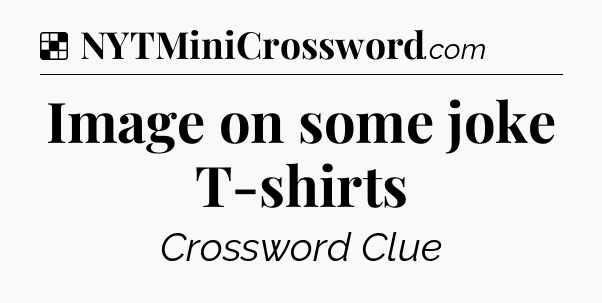 Solution: Image on some joke T-shirts - NYT Crossword