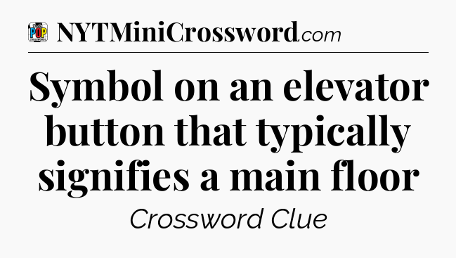 Symbol on an elevator button that typically signifies a main floor Crossword Clue