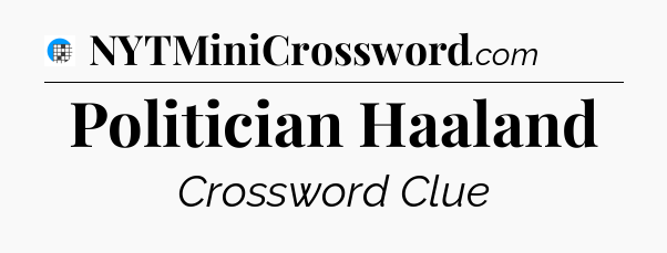 Politician Haaland Crossword Clue