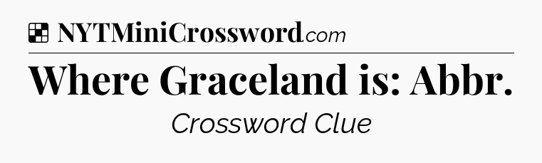 Solution: Where Graceland is: Abbr - NYT Crossword