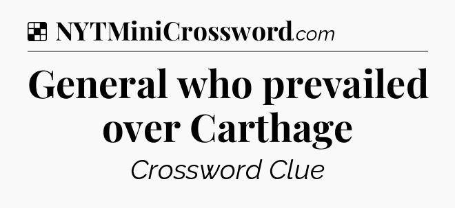 Solution: General who prevailed over Carthage - NYT Crossword