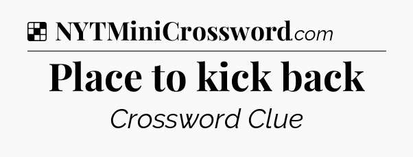 Solution: Place to kick back - NYT Crossword