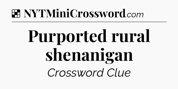 Solution: Purported rural shenanigan - NYT Crossword