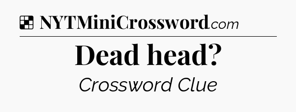 Solution: Dead head - NYT Crossword