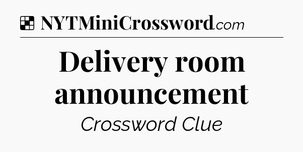 Solution: Delivery room announcement - NYT Crossword