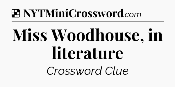 Solution: Miss Woodhouse, in literature - NYT Crossword