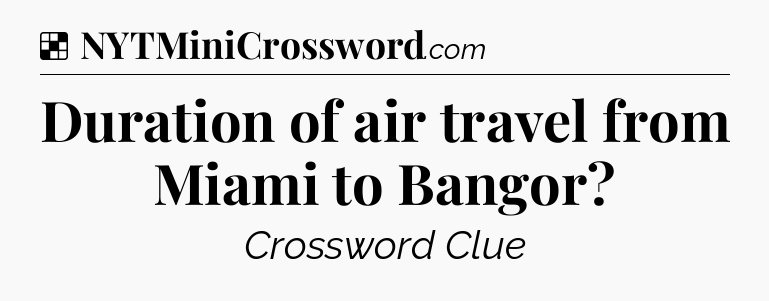Solution: Duration of air travel from Miami to Bangor - NYT Crossword
