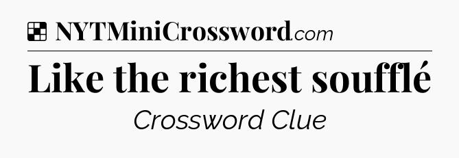 Solution: Like the richest soufflé - NYT Crossword