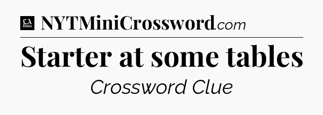 Starter at some tables - LA Times Crossword