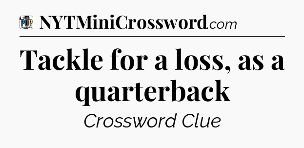 Tackle for a loss, as a quarterback Crossword Clue