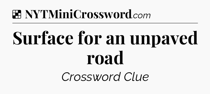 Solution: Surface for an unpaved road - NYT Crossword