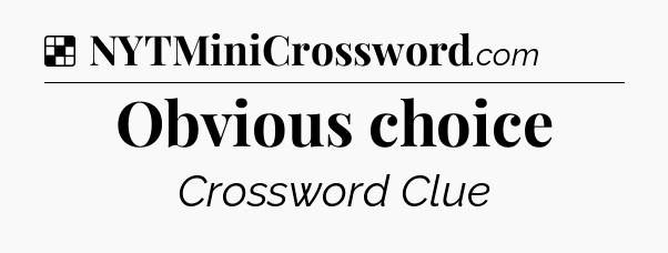 Solution: Obvious choice - NYT Crossword