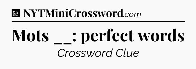 Mots __: perfect words - LA Times Crossword