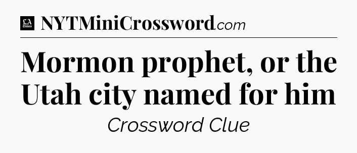 Mormon prophet, or the Utah city named for him - LA Times Crossword