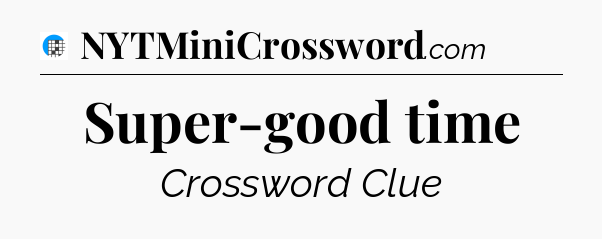Super-good time Crossword Clue