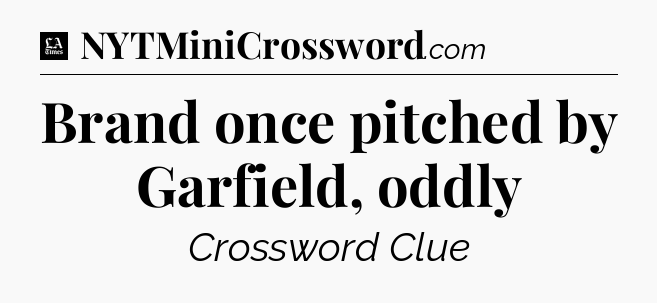 Brand once pitched by Garfield, oddly - LA Times Crossword