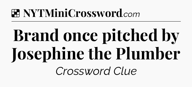 Solution: Brand once pitched by Josephine the Plumber - NYT Crossword