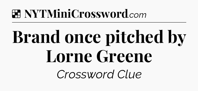 Solution: Brand once pitched by Lorne Greene - NYT Crossword