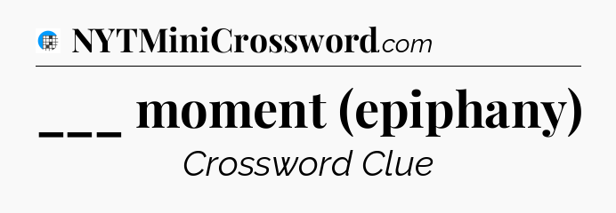___ moment (epiphany) Crossword Clue