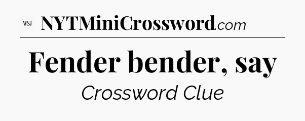 Fender bender, say - WSJ Crossword