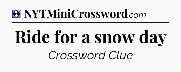 Solution: Ride for a snow day - NYT Mini Crossword